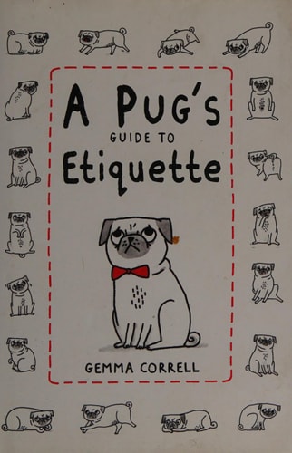 A Pug's Guide to Etiquette by Gemma Correll