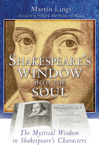 Shakespeare's Window Into the Soul The Mystical Wisdom in Shakespeare's Characters by Martin Lings