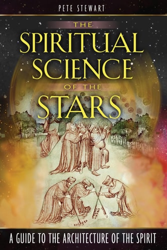 The Spiritual Science of the Stars A Guide to the Architecture of the Spirit by Pete Stewart