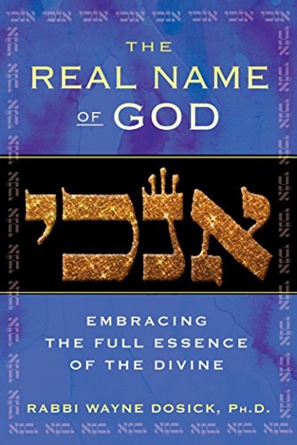The Real Name of God: Embracing the Full Essence of the Divine by Rabbi Wayne Dosick Ph.D.