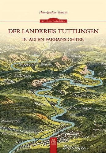 Der Landkreis Tuttlingen in alten Farbansichten by Hans-Joachim Schuster