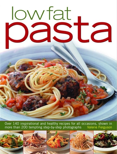 Low Fat Pasta: Over 140 inspirational and healthy recipes for all occasions, shown in more than 200 tempting step-by-step photographs by Valerie Ferguson