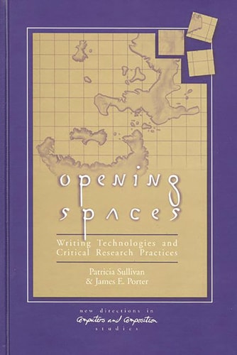 Opening Spaces: Writing Technologies and Critical Research Practices (New Directions in Computers and Composition Studies) by Patricia Sullivan, James Porter