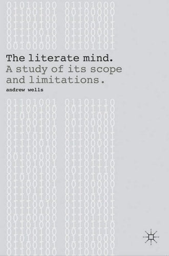 The Literate Mind: A Study of Its Scope and Limitations by Andy Wells