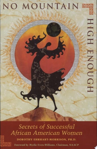 No Mountain High Enough: Secrets of Successful African American Women by Dorothy Ehrhart-Morrison