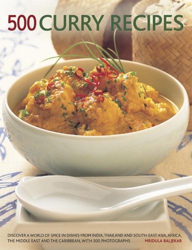 500 Curry Recipes: Discover a World of Spice in Dishes from India, Thailand and South-East Asia, Africa, the Middle East and the Caribbean, with 500 Photographs by Mridula Baljekar