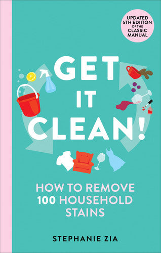 Get it clean: how to remove over 100 household stains by Zia, Stephanie