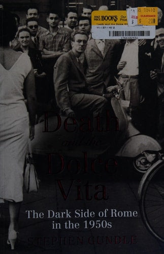 Death and the Dolce Vita: The Dark Side of Rome in the 1950s by Stephen Gundle