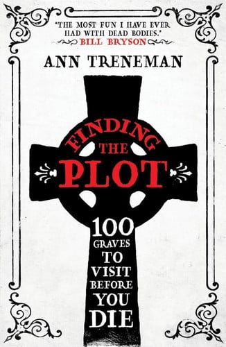 Finding the Plot 100 Graves to Visit Before You Die by Ann Treneman