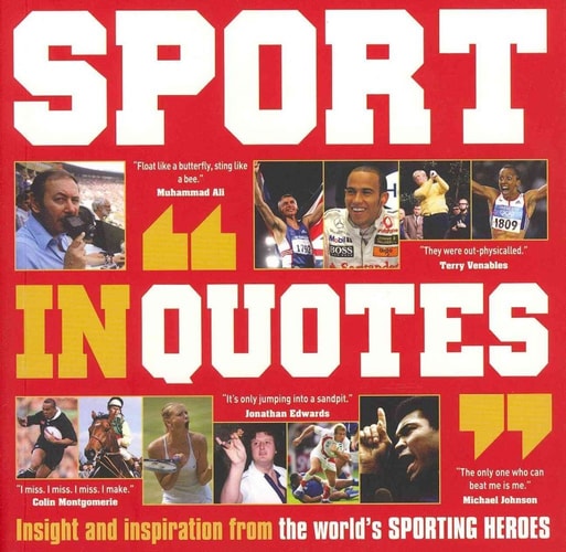 Sport in 'Quotes': Insight and Inspiration from the World's Sporting Heroes