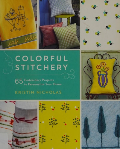 Colorful Stitchery 65 Embroidery Projects to Personalize Your Home by Kristin Nicholas