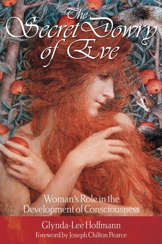 The Secret Dowry of Eve Woman's Role in the Development of Consciousness by Glynda-Lee Hoffmann