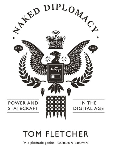 Naked Diplomacy Power and Statecraft in the Digital Age by Tom Fletcher