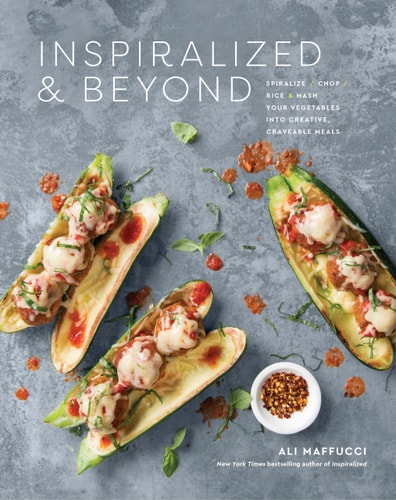 Inspiralized and Beyond: Spiralize, Chop, Rice, and Mash Your Vegetables into Creative, Craveable Meals: A Cookbook by Ali Maffucci