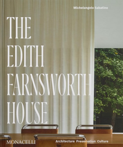 The Edith Farnsworth House: Architecture, Preservation, Culture by Michelangelo Sabatino