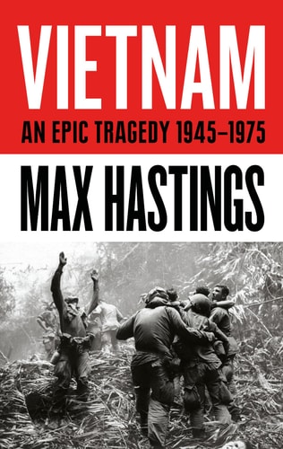 Vietnam: An Epic Tragedy: 1945-1975 by M. Hastings