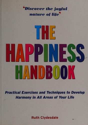 The Happiness Handbook: Practical Exercises and Techniques to Develop Harmony in All Areas of Your Life by Ruth Clydesdale