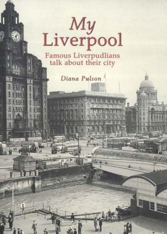My Liverpool Famous Liverpudlians Talk about Their City by Diane Pulson