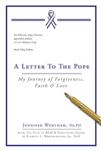 A Letter to the Pope: My Journey of Forgiveness, Faith & Love by Jennifer Wortham, Everett L. Worthington Jr.