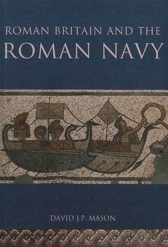 Roman Britain and the Roman Navy by David J.P. Mason