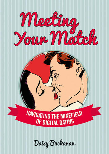 Meeting your match: navigating the minefield of online dating by Buchanan, Daisy (Journalist)