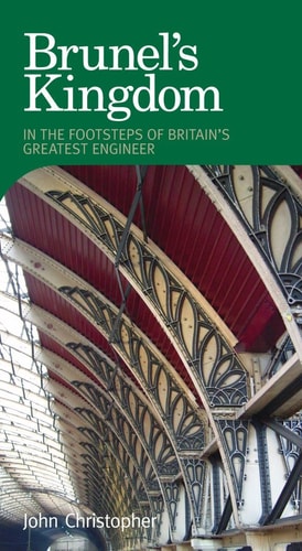 Brunel's Kingdom: In the Footsteps of Britain's Greatest Engineer by John Christopher
