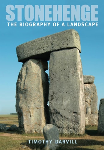 Stonehenge The Biography of a Landscape by Timothy Darvill