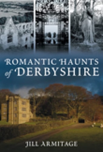 Romantic Haunts of Derbyshire by Jill Armitage