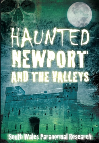 Haunted Newport and the Valleys by South Wales Paranormal Research
