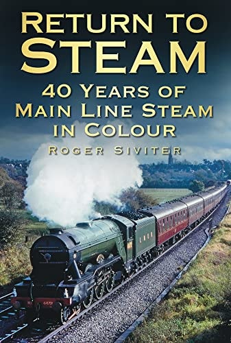 Return to Steam: 40 Years of Main Line Steam in Colour by Roger Siviter ARPS
