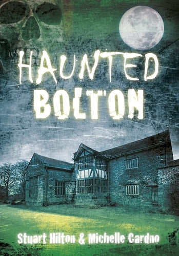 Haunted Bolton by Stuart Hilton, Michelle Cardno