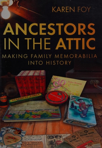 Ancestors in the Attic: Making Family Memorabilia into History by Karen Foy