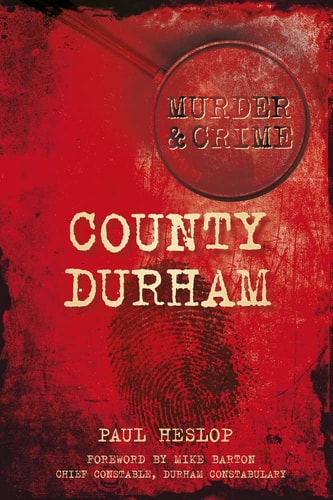 County Durham (Murder & Crime) by Paul Heslop