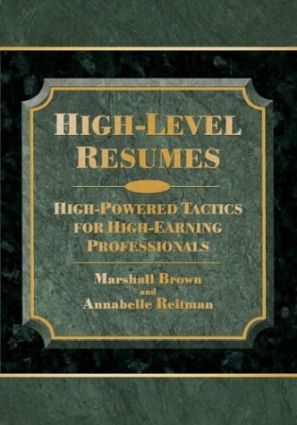 High-Level Resumes: High-Powered Tactics For High-Earning Professionals by Marshall A. Brown, Annabelle Reitman