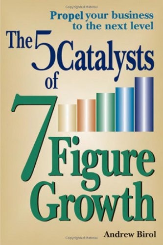 the 5 Catalysts of 7 Figure Growth by Andy Birol