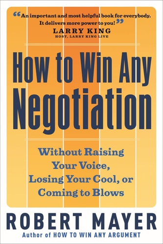 How to Win Any Negotiation by Robert Mayer