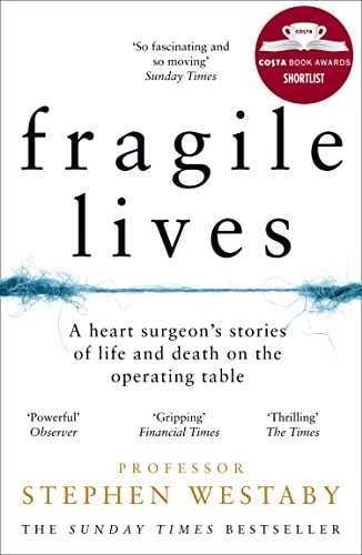 Fragile Lives A Heart Surgeon's Stories of Life and Death on the Operating Table by Stephen Westaby
