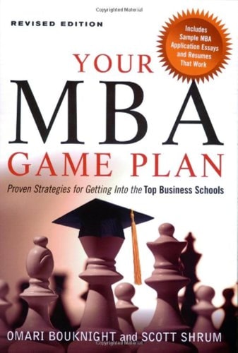 Your MBA Game Plan: Proven Strategies for Getting into the Top Business Schools by Omari Bouknight, Scott Shrum
