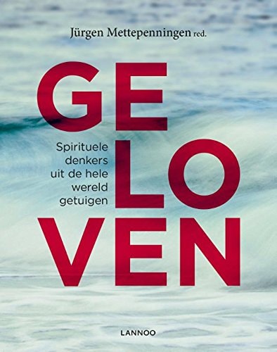Geloven: spirituele denkers uit de hele wereld getuigen (Dutch Edition)