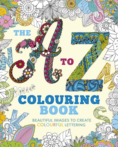 The A to Z Colouring Book Beautiful Images to Create Colourful Lettering by Tansy Willow