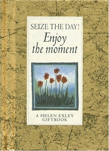 Seize the Day!: Enjoy the Moment by Helen Exley