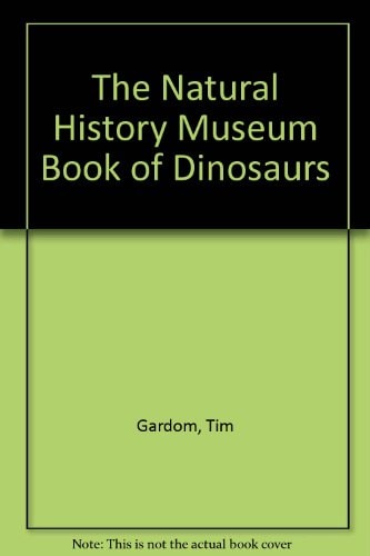 The Natural History Museum Book of Dinosaurs by Tim Gardom