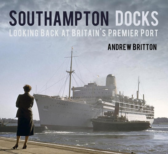 Southampton Docks: Looking Back at Britain's Premier Port by Andrew Britton