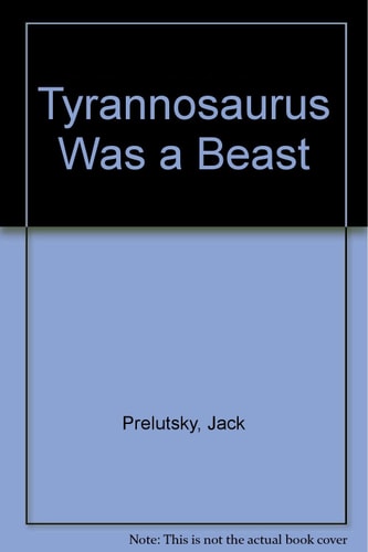 Tyrannosaurus was a Beast Dinosaur Poems by Jack Prelutsky