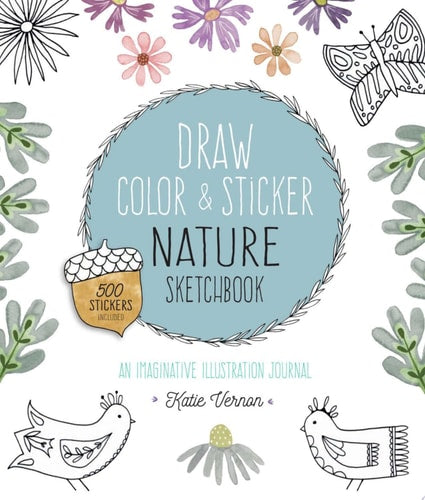 Draw, Color, and Sticker Nature Sketchbook: An Imaginative Illustration Journal by Katie Vernon