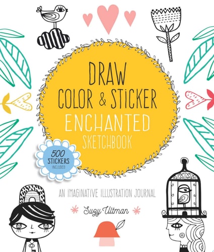 Draw, Color, and Sticker Enchanted Sketchbook: An Imaginative Illustration Journal by Suzy Ultman