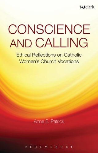 Conscience and Calling: Ethical Reflections on Catholic Women's Church Vocations by Anne E. Patrick