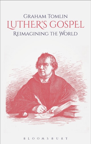 Luther's Gospel Reimagining the World by Graham Tomlin