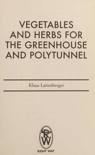 Vegetables and Herbs for the Greenhouse and Polytunnel by Klaus Laitenberger