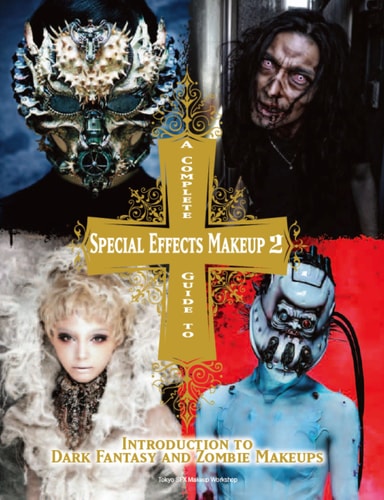 A Complete Guide to Special Effects Makeup - Volume 2: Introduction to Dark Fantasy and Zombie Makeups by Tokyo SFX Makeup Workshop